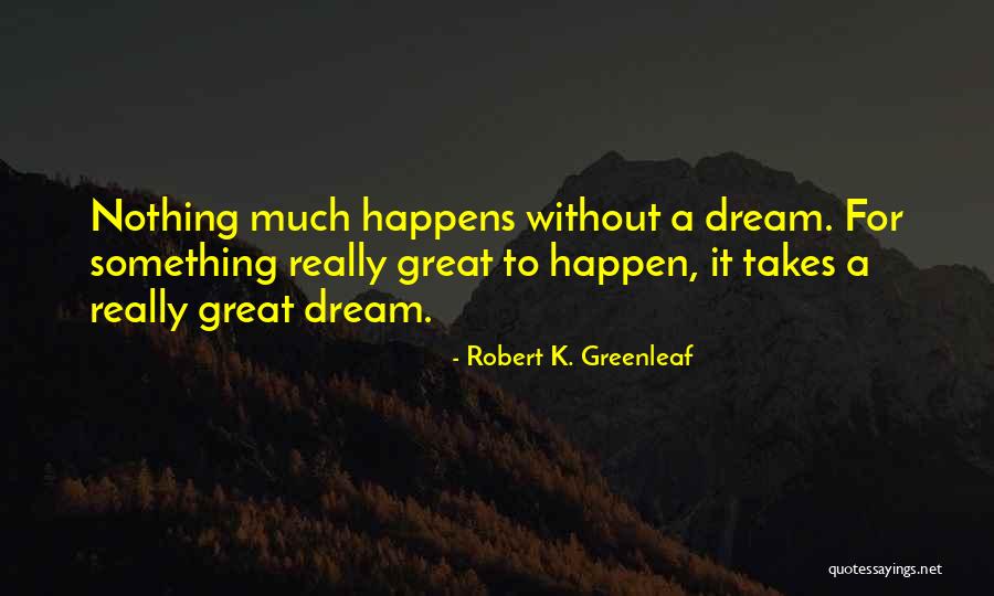 Nothing Happens For Nothing Quotes By Robert K. Greenleaf