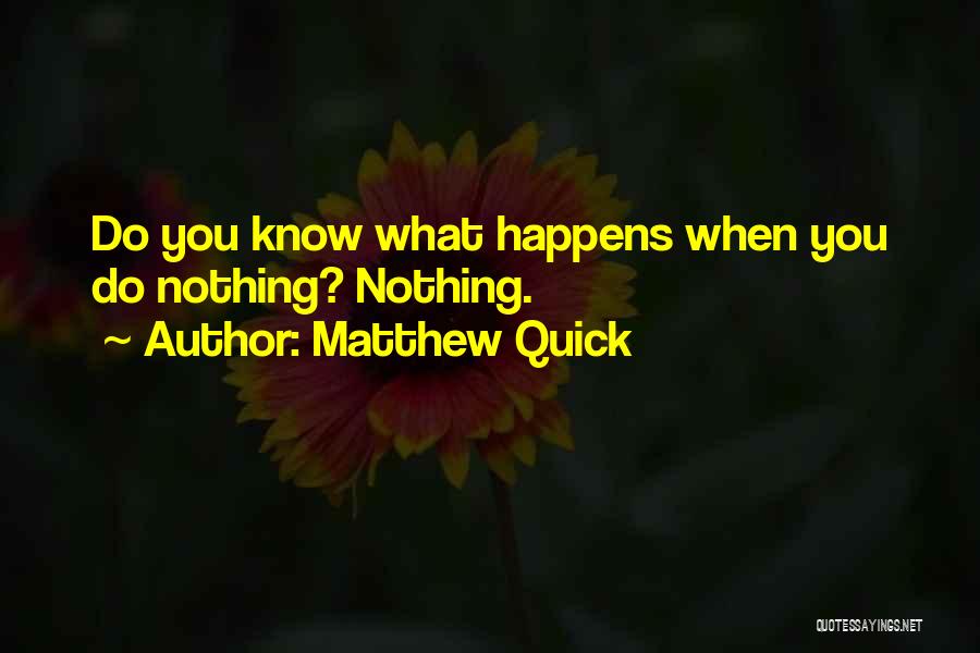 Nothing Happens Quotes By Matthew Quick