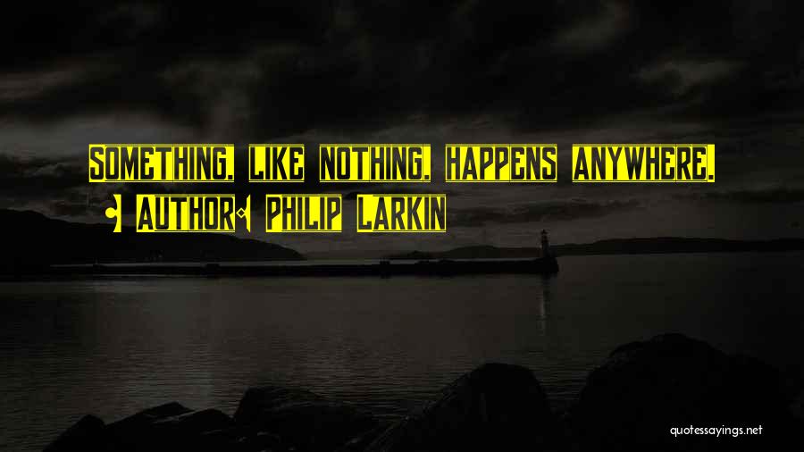 Nothing Happens Quotes By Philip Larkin