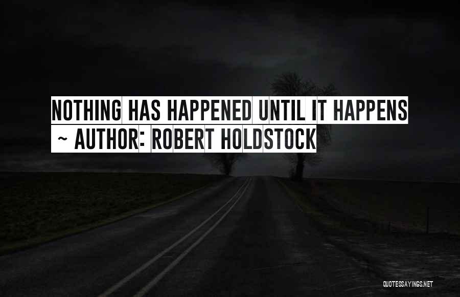 Nothing Happens Quotes By Robert Holdstock