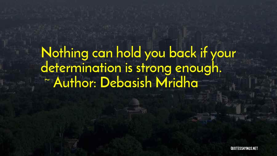 Nothing Holding You Back Quotes By Debasish Mridha