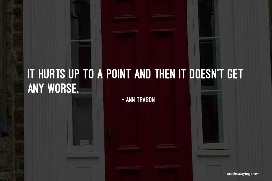 Nothing Hurts Worse Quotes By Ann Trason Nothing Hurts Worse Quotes By Ann Trason