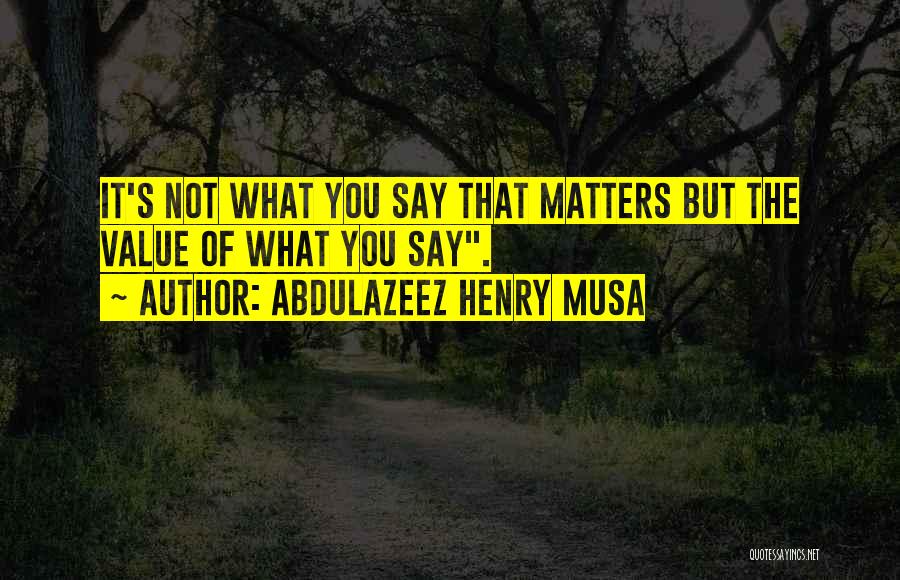 Nothing I Say Matters Quotes By Abdulazeez Henry Musa