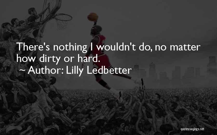 Nothing I Wouldn't Do Quotes By Lilly Ledbetter