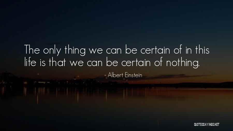Nothing In Life Is Certain Quotes By Albert Einstein Nothing In Life Is Certain Quotes By Albert Einstein