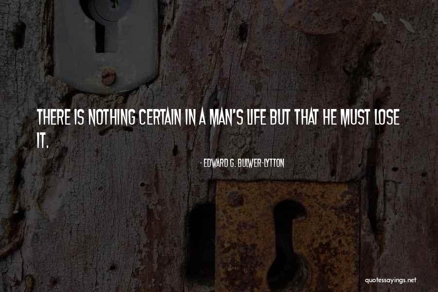 Nothing In Life Is Certain Quotes By Edward G. Bulwer-Lytton Nothing In Life Is Certain Quotes By Edward G. Bulwer-Lytton