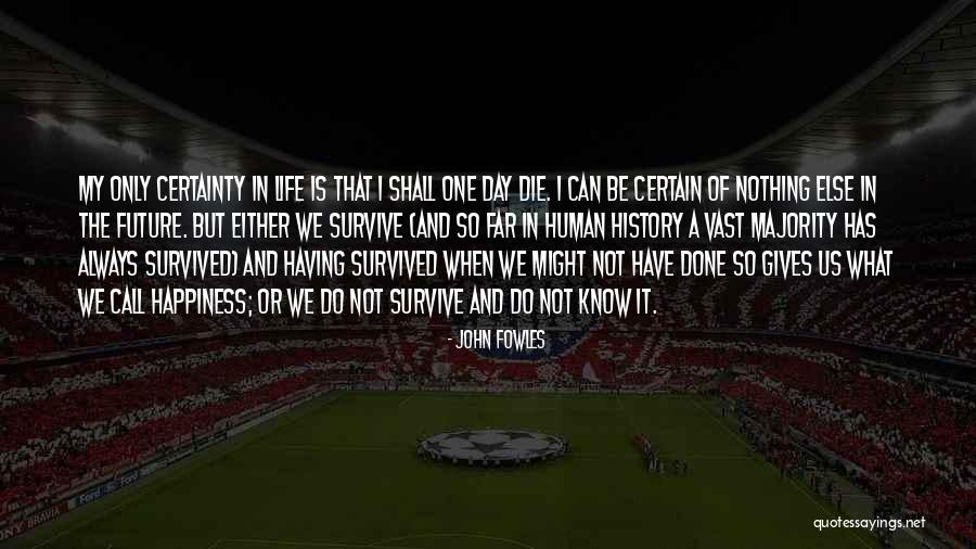 Nothing In Life Is Certain Quotes By John Fowles Nothing In Life Is Certain Quotes By John Fowles