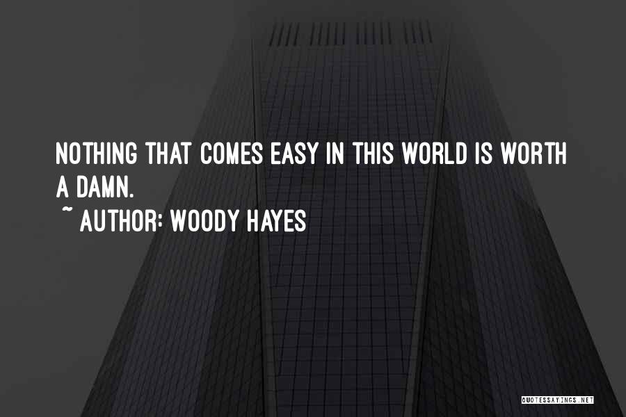 Nothing In This World Is Easy Quotes By Woody Hayes