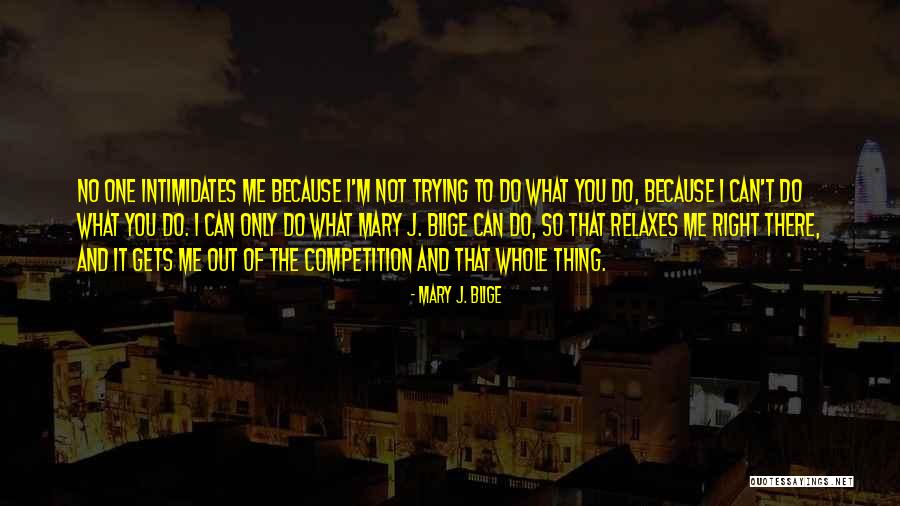 Nothing Intimidates Me Quotes By Mary J. Blige Nothing Intimidates Me Quotes By Mary J. Blige