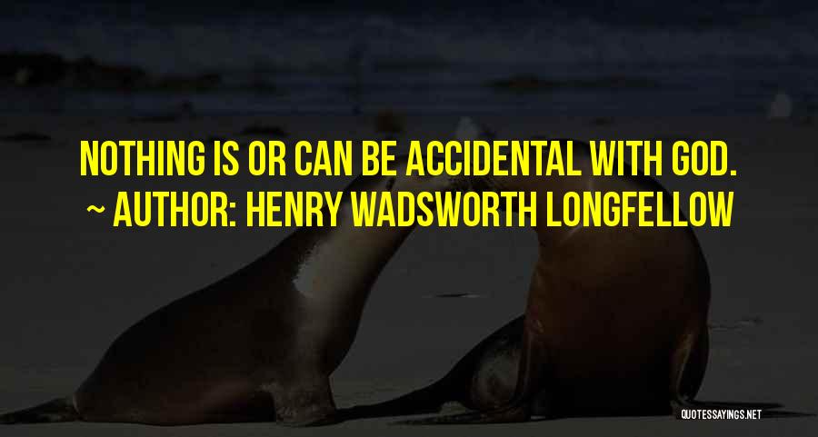 Nothing Is Accidental Quotes By Henry Wadsworth Longfellow