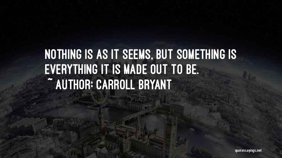 Nothing Is As It Seems Quotes By Carroll Bryant