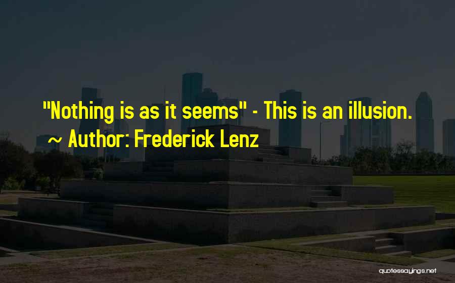 Nothing Is As It Seems Quotes By Frederick Lenz