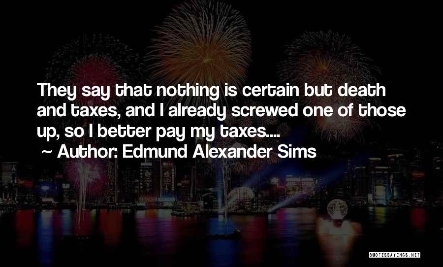 Nothing Is Certain Quotes By Edmund Alexander Sims