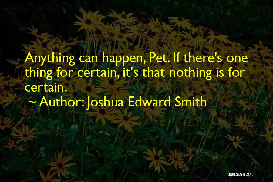 Nothing Is Certain Quotes By Joshua Edward Smith