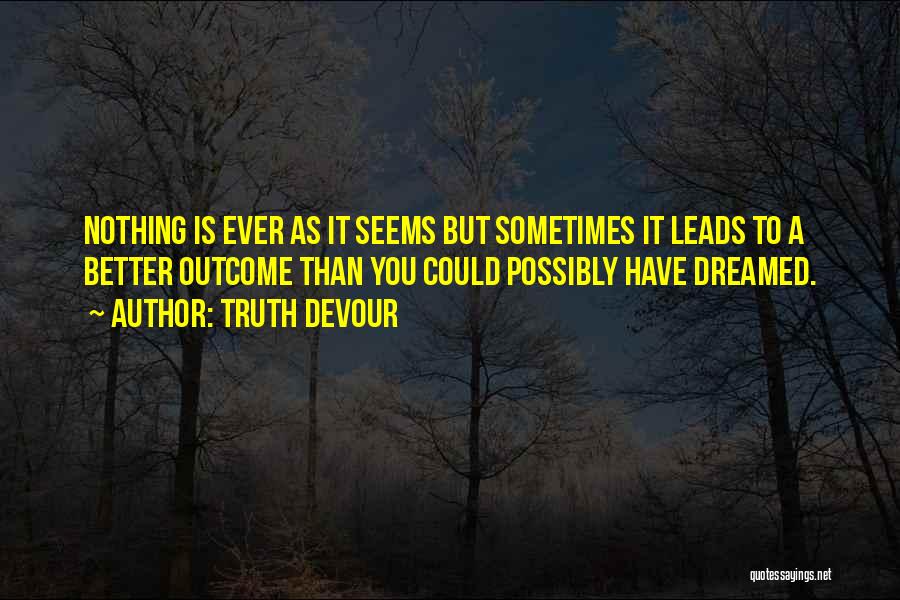 Nothing Is Ever As It Seems Quotes By Truth Devour