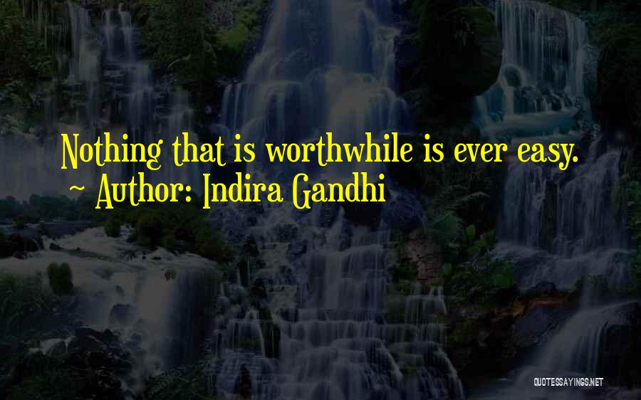 Nothing Is Ever Easy Quotes By Indira Gandhi