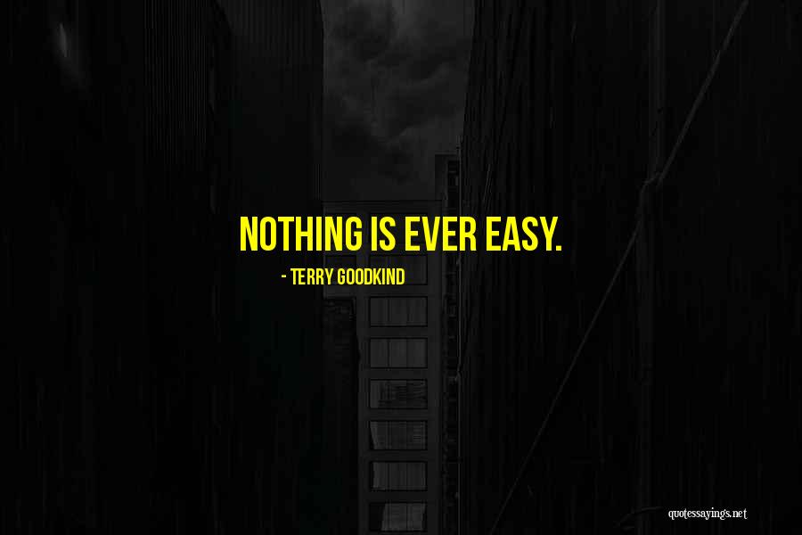 Nothing Is Ever Easy Quotes By Terry Goodkind Nothing Is Ever Easy Quotes By Terry Goodkind
