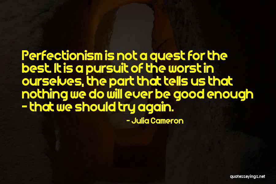 Nothing Is Ever Good Enough Quotes By Julia Cameron Nothing Is Ever Good Enough Quotes By Julia Cameron