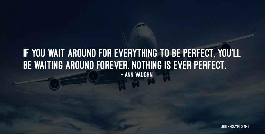Nothing Is Ever Perfect Quotes By Ann Vaughn Nothing Is Ever Perfect Quotes By Ann Vaughn