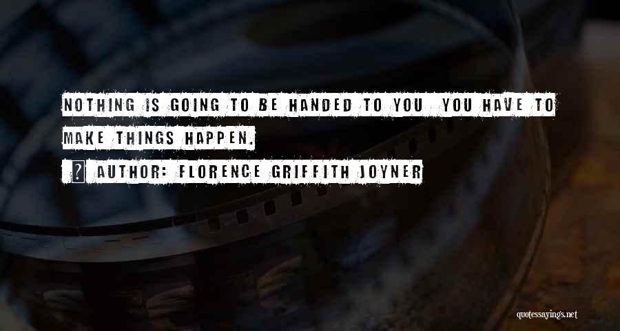 Nothing Is Handed To You Quotes By Florence Griffith Joyner