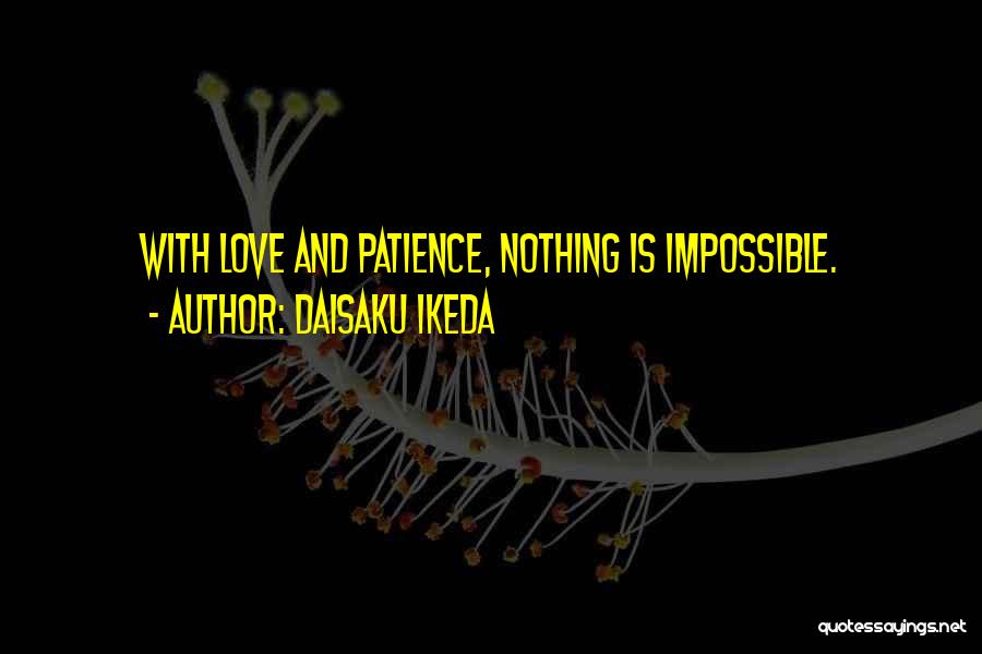 Nothing Is Impossible Love Quotes By Daisaku Ikeda