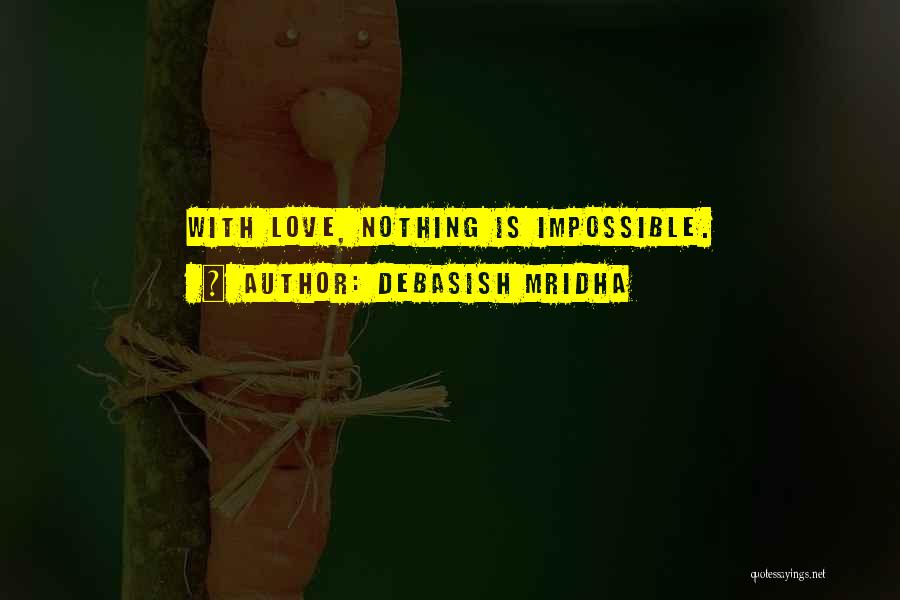Nothing Is Impossible Love Quotes By Debasish Mridha