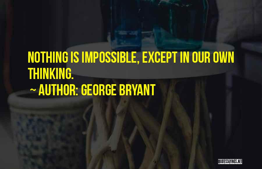 Nothing Is Impossible Quotes By George Bryant