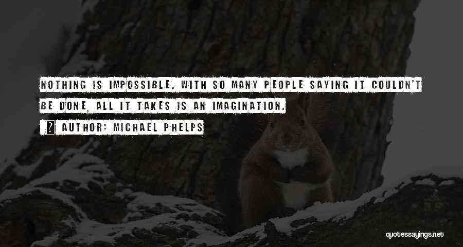 Nothing Is Impossible Quotes By Michael Phelps