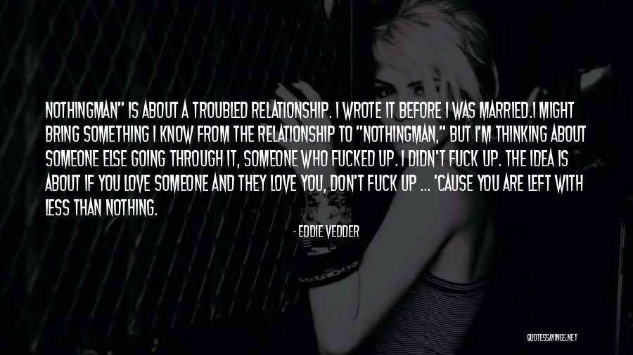 Nothing Is Left Quotes By Eddie Vedder Nothing Is Left Quotes By Eddie Vedder