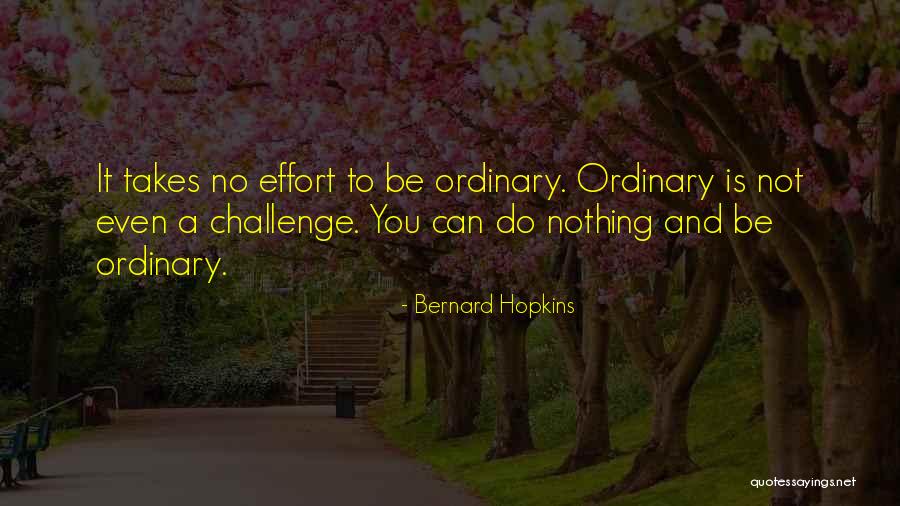 Nothing Is Ordinary Quotes By Bernard Hopkins Nothing Is Ordinary Quotes By Bernard Hopkins