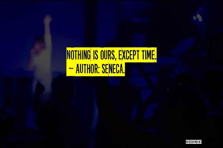 Nothing Is Ours Quotes By Seneca.