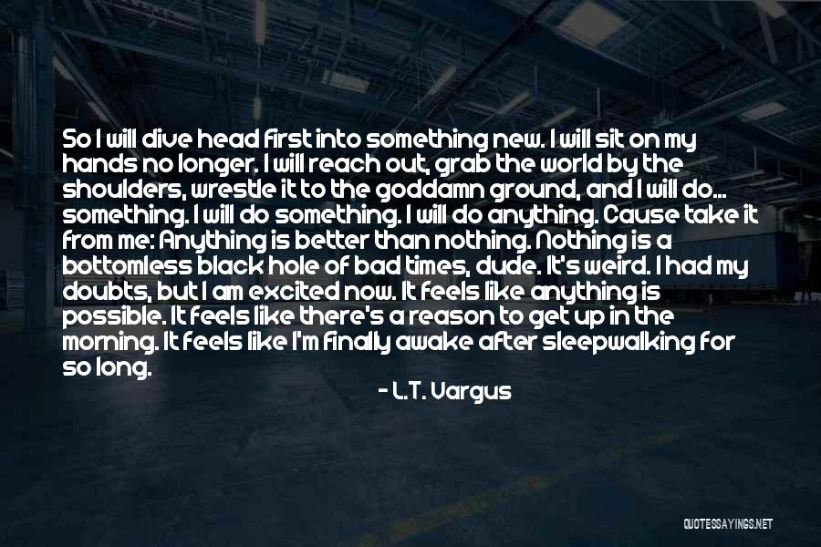 Nothing Is Out Of Reach Quotes By L.T. Vargus Nothing Is Out Of Reach Quotes By L.T. Vargus