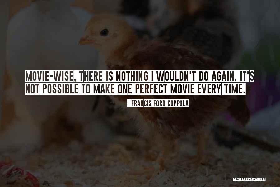 Nothing Is Perfect Quotes By Francis Ford Coppola Nothing Is Perfect Quotes By Francis Ford Coppola