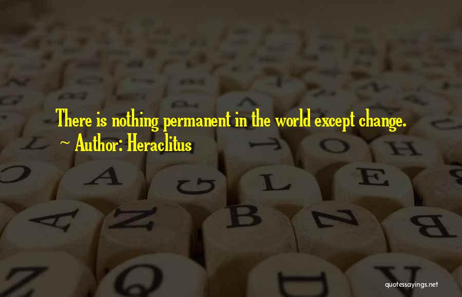 Nothing Is Permanent Except Change Quotes By Heraclitus
