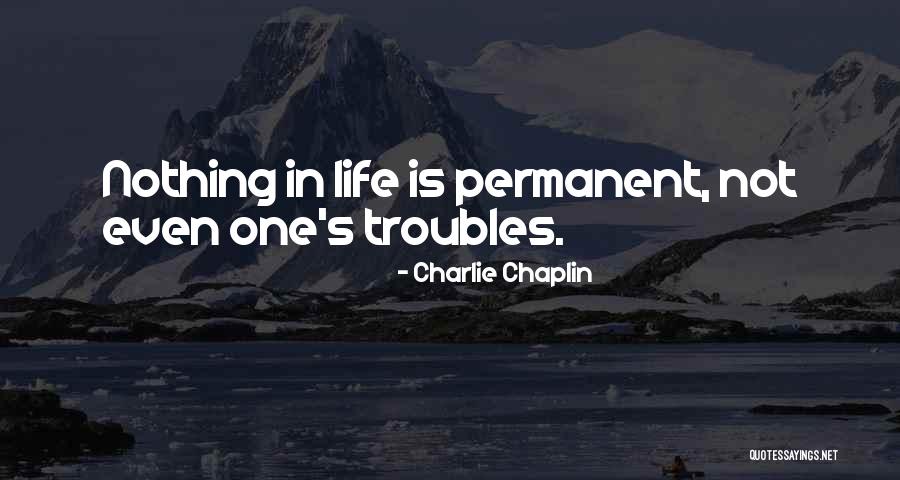 Nothing Is Permanent Quotes By Charlie Chaplin