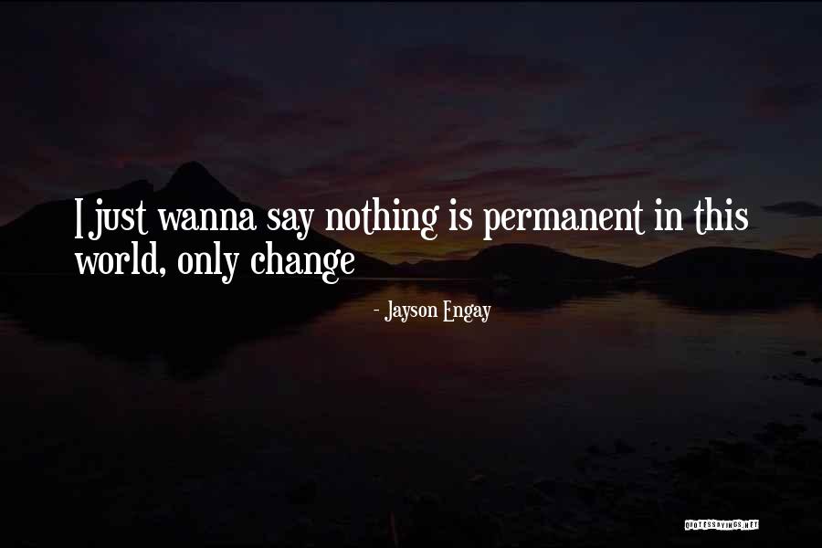 Nothing Is Permanent Quotes By Jayson Engay