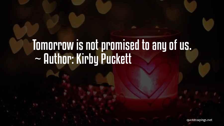 Nothing Is Promised Tomorrow Quotes By Kirby Puckett