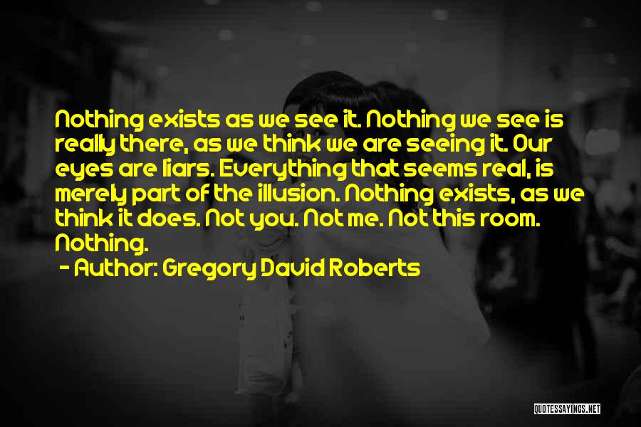 Nothing Is Real Quotes By Gregory David Roberts