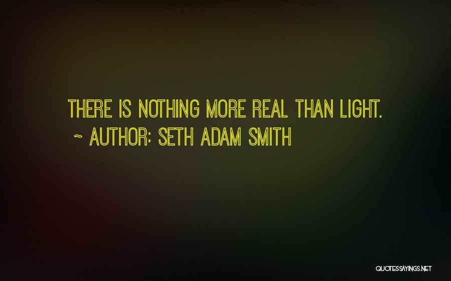 Nothing Is Real Quotes By Seth Adam Smith