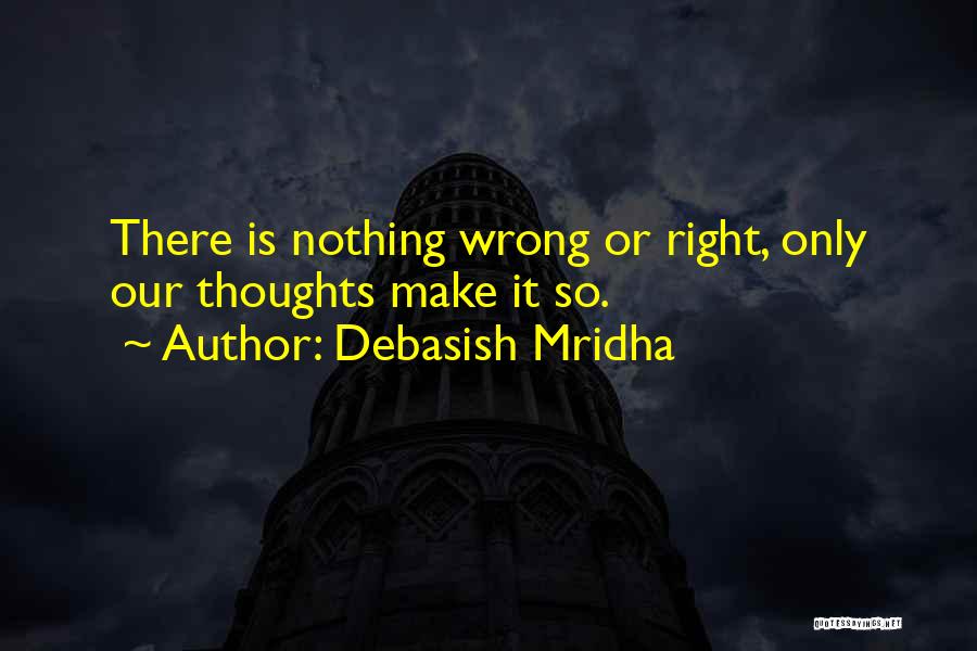 Nothing Is Right Or Wrong Quotes By Debasish Mridha