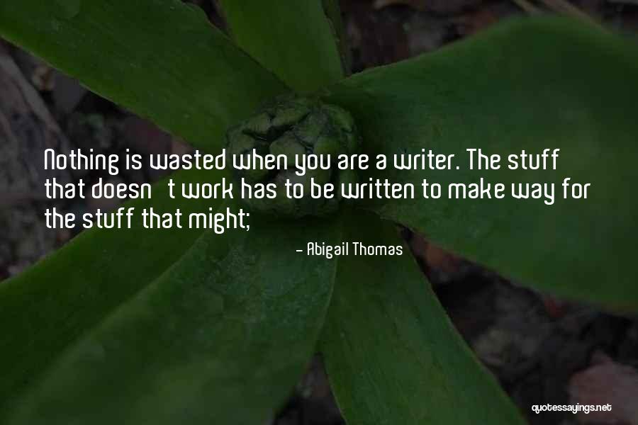 Nothing Is Wasted Quotes By Abigail Thomas Nothing Is Wasted Quotes By Abigail Thomas