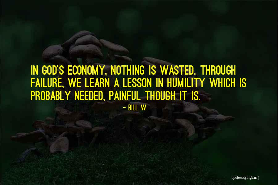 Nothing Is Wasted Quotes By Bill W. Nothing Is Wasted Quotes By Bill W.
