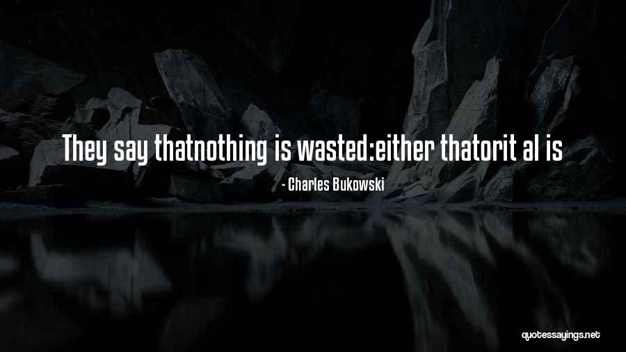Nothing Is Wasted Quotes By Charles Bukowski Nothing Is Wasted Quotes By Charles Bukowski