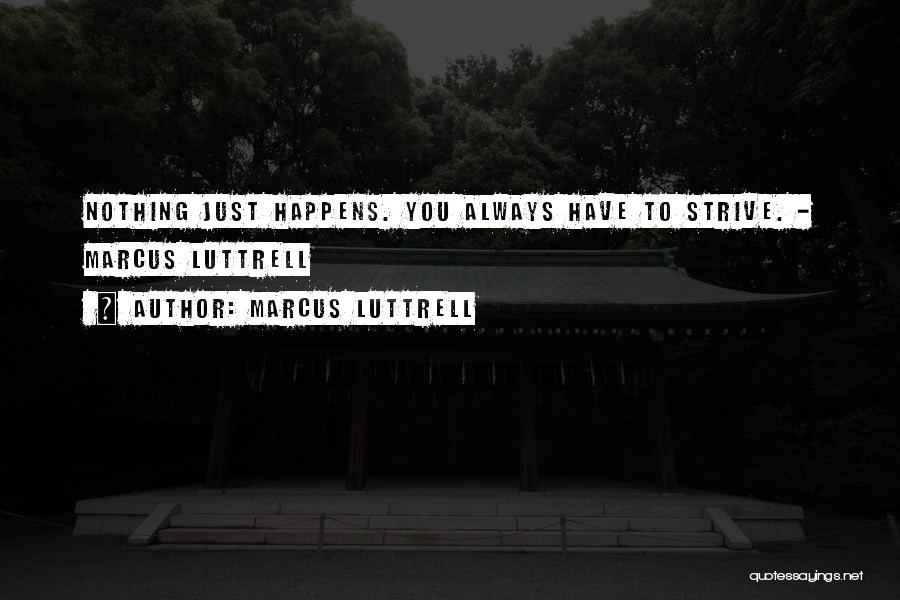 Nothing Just Happens Quotes By Marcus Luttrell