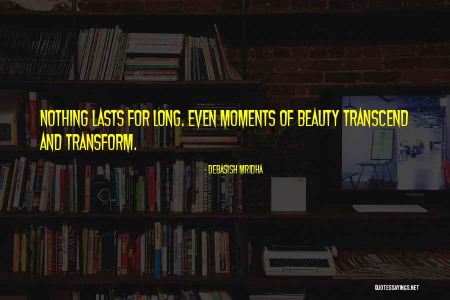 Nothing Lasts Long Quotes By Debasish Mridha Nothing Lasts Long Quotes By Debasish Mridha