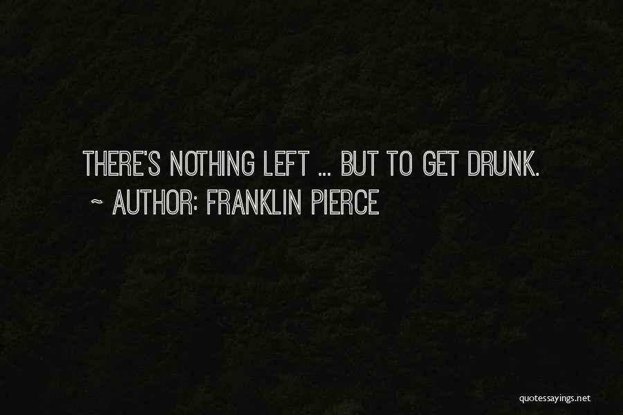 Nothing Left Quotes By Franklin Pierce