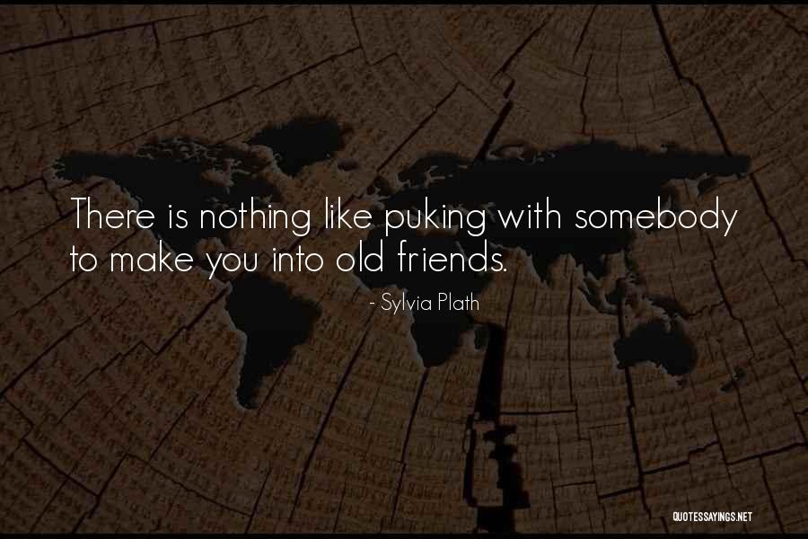 Nothing Like Friends Quotes By Sylvia Plath Nothing Like Friends Quotes By Sylvia Plath