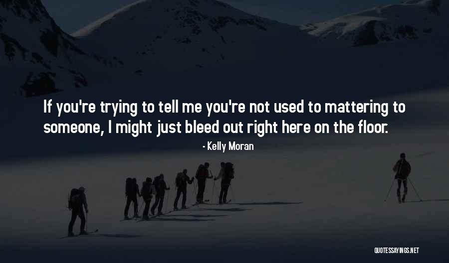Nothing Mattering Quotes By Kelly Moran Nothing Mattering Quotes By Kelly Moran