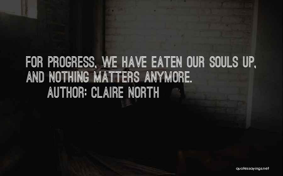 Nothing Matters Anymore Quotes By Claire North