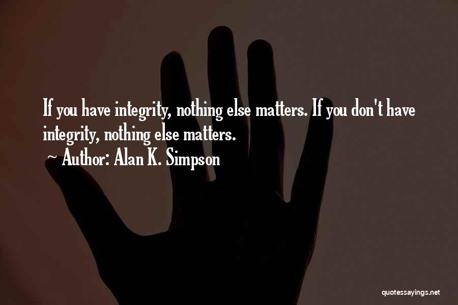 Nothing Matters Quotes By Alan K. Simpson